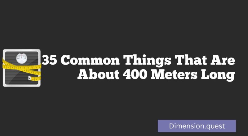 35 Common Things That Are About 400 Meters Long