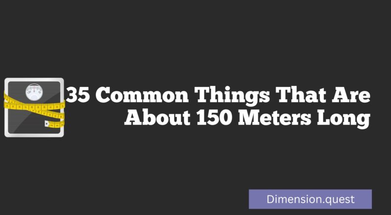 35 Common Things That Are About 150 Meters Long