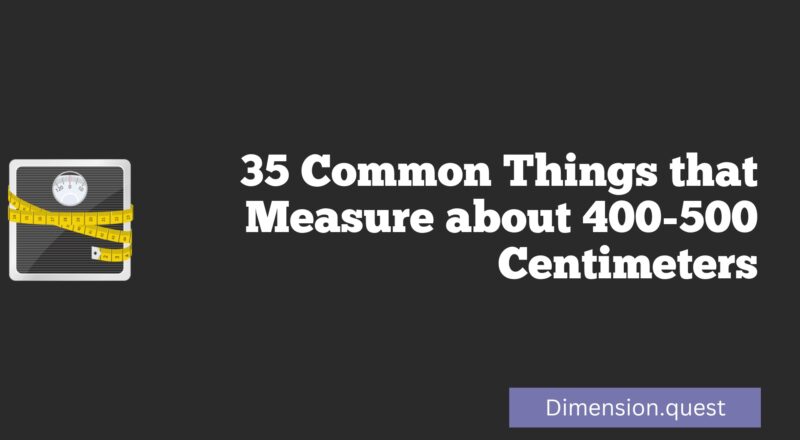 35 Common Things that Measure about 400-500 Centimeters